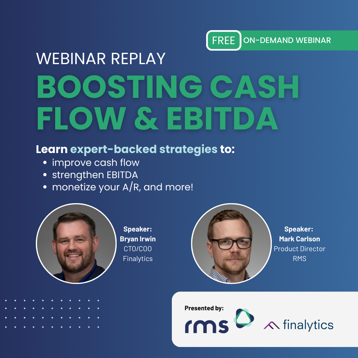 Webinar promotional graphic titled “Webinar Replay: Boosting Cash Flow & EBITDA.” Includes three bullet points about improving cash flow, strengthening EBITDA, and monetizing A/R. Features speaker headshots of Bryan Irwin (Finalytics) and Mark Carlson (RMS), with RMS and Finalytics logos at the bottom.